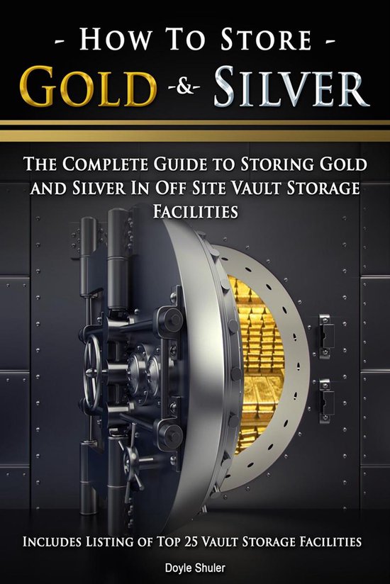 How To Store Gold & Silver: The Complete Guide To Storing Go ... - cover