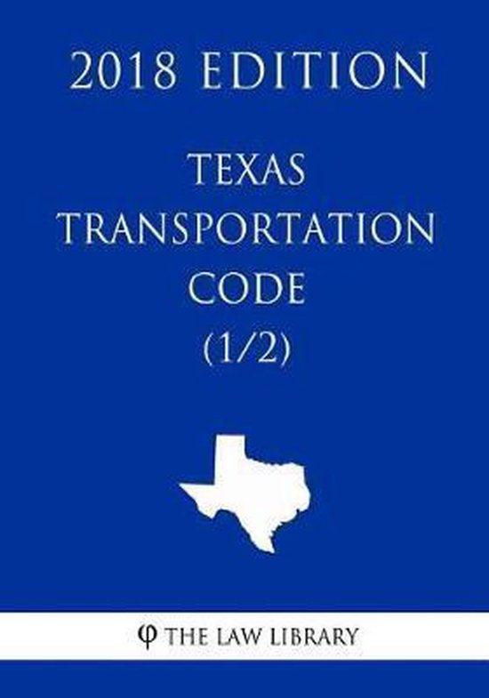 Texas Transportation Code (1/2) (2018 Edition), The Law Library