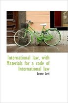 International Law, with Materials for a Code of International Law