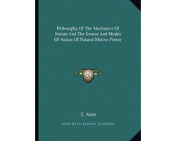 Philosophy of the Mechanics of Nature and the Source and Modes of Action of Natural Motive-Power