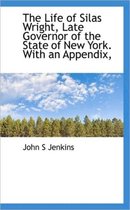 The Life of Silas Wright, Late Governor of the State of New York. with an Appendix,