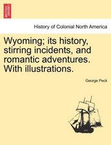 Wyoming; Its History, Stirring Incidents, and Romantic Adventures. with Illustrations.