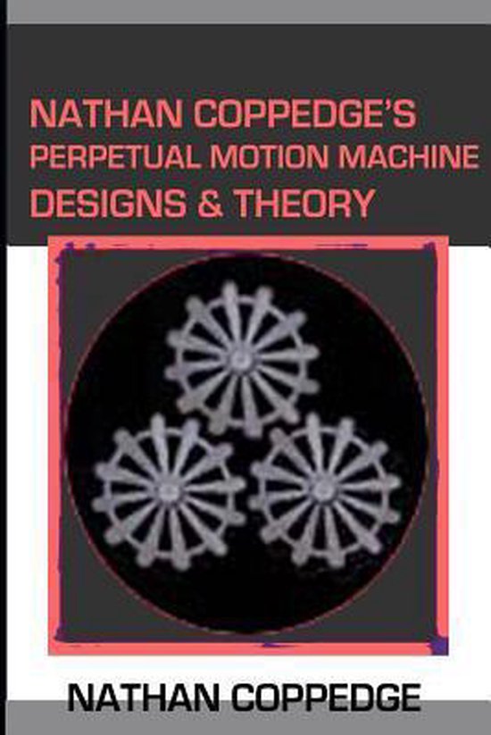 Nathan Coppedge's Perpetual Motion Machine Designs & Theory - cover