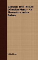 Glimpses Into The Life Of Indian Plants - An Elementary Indian Botany