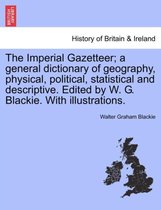 The Imperial Gazetteer; A General Dictionary of Geography, Physical, Political, Statistical and Descriptive. Edited by W. G. Blackie. with Illustrations.