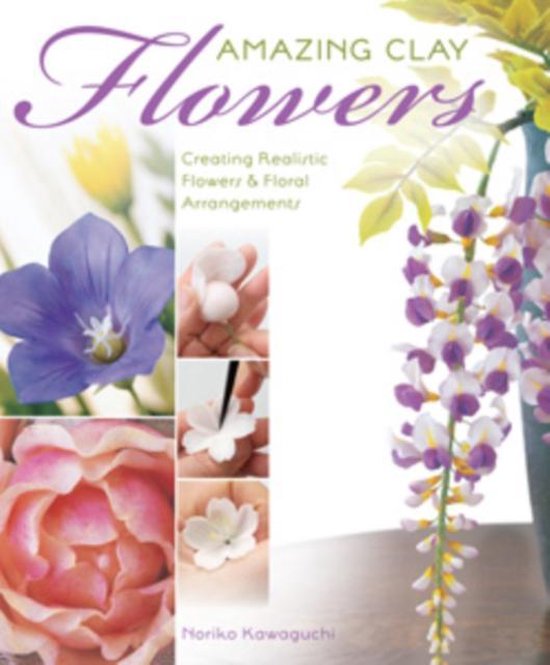 Amazing Polymer Clay Flowers, Noriko Kawaguchi 9781589235724 Boeken