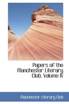 Papers of the Manchester Literary Club. Volume IV