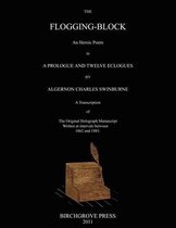 The Flogging-Block An Heroic Poem in a Prologue and Twelve Eclogues by Algernon Charles Swinburne. A Transcription of The Original Holograph Manuscript Written at intervals between