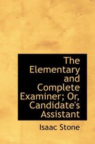The Elementary and Complete Examiner; Or, Candidate's Assistant