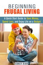 Saving Money Tips and Thrift Shopping Hacks - Beginning Frugal Living: A Quick Start Guide to Save Money, Spend Less and Enjoy Life on a Budget