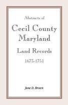 Abstracts of Cecil County, Maryland Land Records 1673-1751