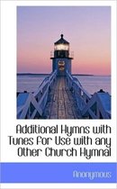 Additional Hymns with Tunes for Use with Any Other Church Hymnal