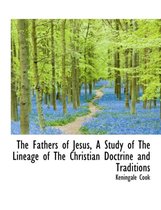 The Fathers of Jesus, a Study of the Lineage of the Christian Doctrine and Traditions