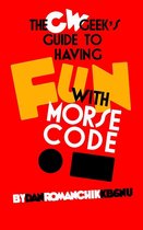 The CW Geek's Guide to Having Fun with Morse Code