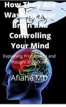 How They are Washing your Brain and Controlling your Mind: Explaining propaganda and Thought Modification