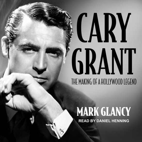 Cary Grant, the Making of a Hollywood Legend - cover