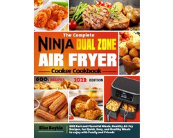 The Complete Ninja Dual Zone Air Fryer Cooker Cookbook: 600 Fast and Flavorful Meals, Healthy Air Fry Recipes, for Quick, Easy, and Healthy Meals to enjoy with Family and Friends