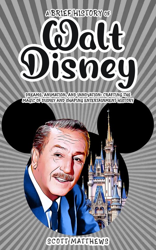 A Brief History of Walt Disney - Dreams, Animation, and Inno ... - cover
