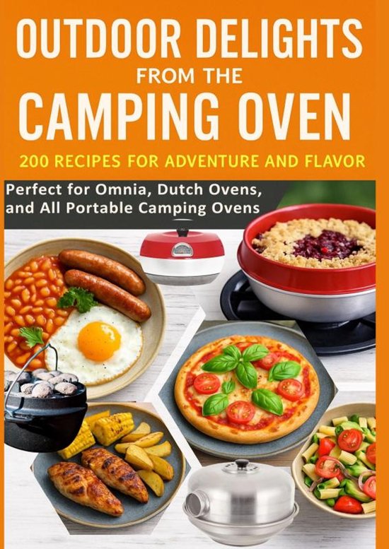 Outdoor Delights from the Camping Oven – 200 Recipes for Adventure and Flavor Perfect for Omnia, Dutch Ovens, and All Portable Camping Ovens