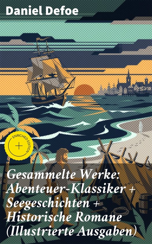 Boek "Gesammelte Werke: Abenteuer-Klassiker + Seegeschichten + Historische Romane (Illustrierte Ausgaben)" van Daniel Defoe met zeilschip, tent en zonsondergang op een tropisch strand.