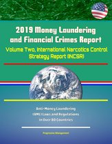 2019 Money Laundering and Financial Crimes Report - Volume Two, International Narcotics Control Strategy Report (INCSR), Anti-Money Laundering (AML) Laws and Regulations in Over 80 Countries