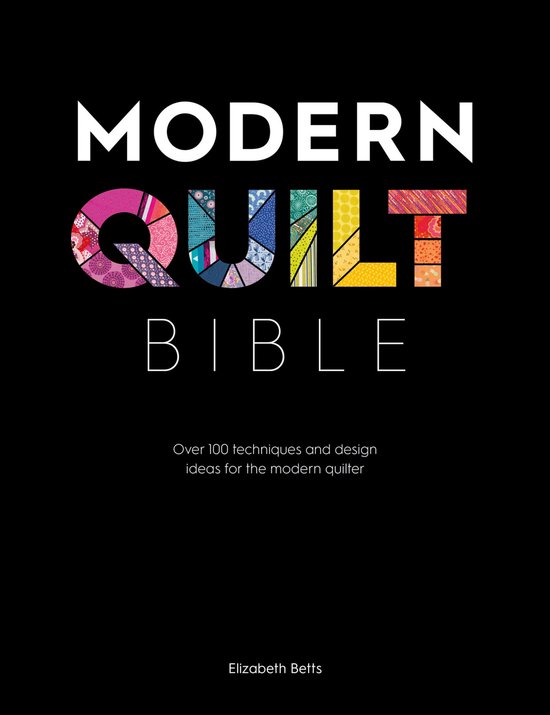 Boekomslag van Modern Quilt Bible met de titel in gekleurde, met stof versierde letters. Ondertitel: 'Over 100 technieken en ontwerpideeën voor de moderne quilter'. Auteur: Elizabeth Betts.