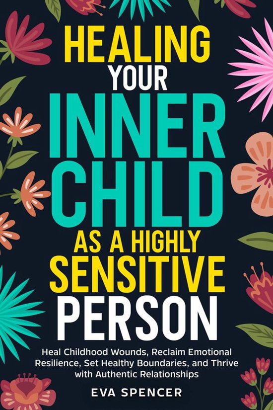 Spiritual Gifts and Inner Child Healing Guides 6 - Healing Your Inner Child as a Highly Sensitive Person: Heal Childhood Wounds, Reclaim Emotional Resilience, Set Healthy Boundaries, and Thrive with Authentic Relationships