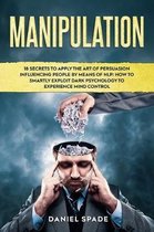 Manipulation: 18 Secrets to Apply the Art of Persuasion Influencing People by means of NLP; How to Smartly Exploit Dark Psychology t