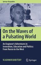 On the Waves of a Pulsating World: An Engineer's Adventures in Innovation, Education and Politics