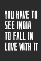 You Have To See India To Fall In Love With It: Blank Lined Notebook