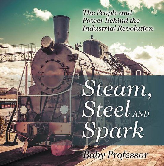 Steam, Steel and Spark: The People and Power Behind the Indu ... - cover