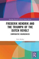 Routledge Research in Early Modern History - Frederik Hendrik and the Triumph of the Dutch Revolt