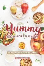 Yummy Recipes for A Flat Belly: 30 Recipes to Flight Belly Fat