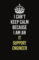 I Can't Keep Calm Because I Am An IT Support Engineer: Career journal, notebook and writing journal for encouraging men, women and kids. A framework f