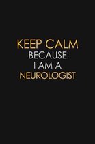 Keep Calm Because I Am A Neurologist: Motivational: 6X9 unlined 129 pages Notebook writing journal