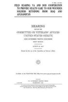 Field hearing: VA and DOD cooperation to provide health care to our wounded soldiers returning from Iraq and Afghanistan