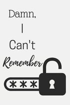 Damn I Can't Remember: A Premium Journal And Logbook To Protect Usernames and Passwords Modern Password Keeper Vault Notebook and Online Orga