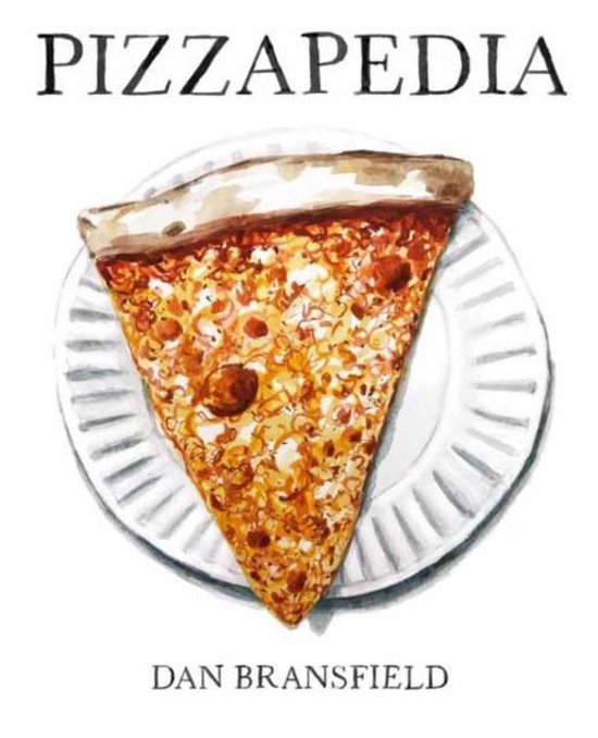Pizzapedia An Illustrated Guide to Everyone's Favorite Food, Dan