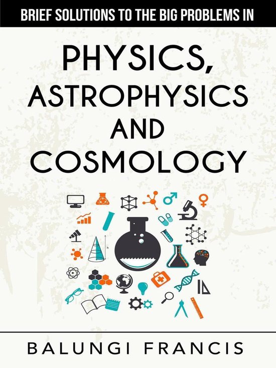 Brief Solutions to the Big Problems in Physics, Astrophysics ... - cover