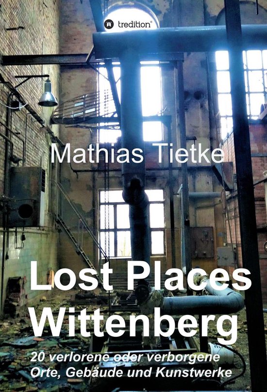 Lost Places Wittenberg Ein TextFotoband zu dem, was im
