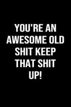 You're An Awesome Old Shit Keep That Shit Up: A funny soft cover blank lined journal to jot down ideas, memories, goals or whatever comes to mind.