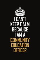 I Can't Keep Calm Because I Am A Community Education Officer: Motivational Career Pride Quote 6x9 Blank Lined Job Inspirational Notebook Journal