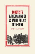 Studies in Early American Economy and Society from the Library Company of Philadelphia - Lobbyists and the Making of US Tariff Policy, 1816−1861