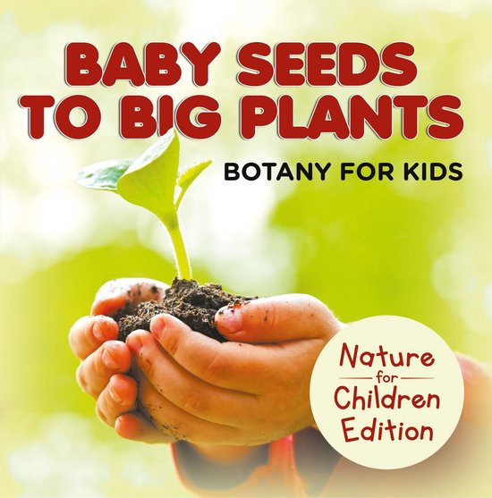 Baby Seeds To Big Plants: Botany for Kids Nature for Childre ... - cover