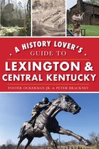 History & Guide - A History Lover's Guide to Lexington & Central Kentucky