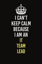 I Can't Keep Calm Because I Am An IT team lead: Career journal, notebook and writing journal for encouraging men, women and kids. A framework for buil