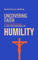Uncovering Fath: Christian Devotional Series - Uncovering Faith - A Christian Devotional on HUMILITY