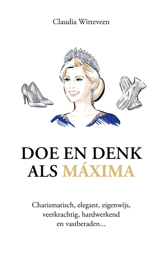 Boek 'Doe en denk als Máxima' met een illustratie van Koningin Máxima met een tiara, oorbellen, halsketting, handschoenen en schoenen.
