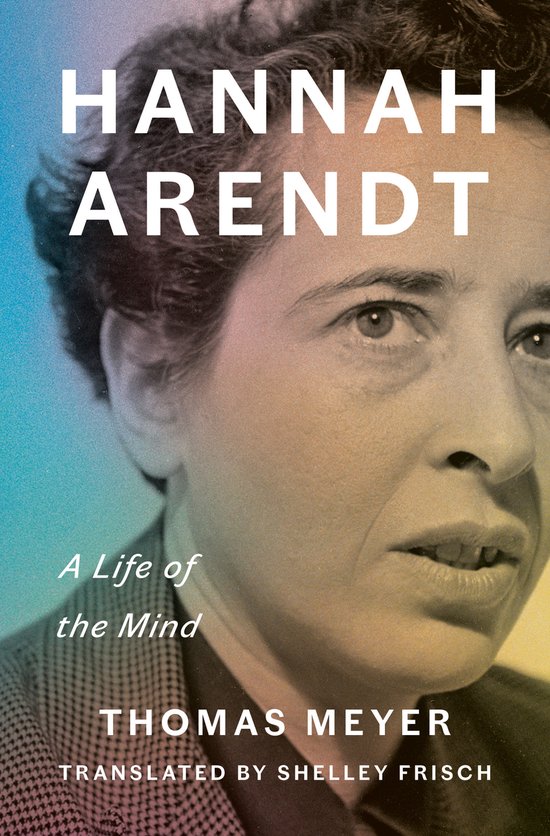 Boekcover van "Hannah Arendt: A Life of the Mind" door Thomas Meyer. Close-up van Hannah Arendt met een gekleurde achtergrond.