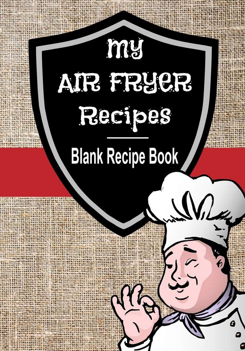 Leeg Receptenboek voor Airfryer: Schrijfboek voor 50 Gezonde Airfryer Recepten